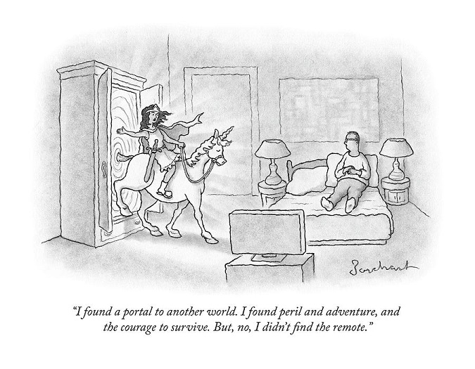 A woman coming out of a closet with a crown, a sword, and riding a unicorn. Talking to a man sitting on the bed in the bedroom in front of the TV. "I found a portal to another world. I found peril and adventure, and the courage to survive. But, no, I didn't find the remote."